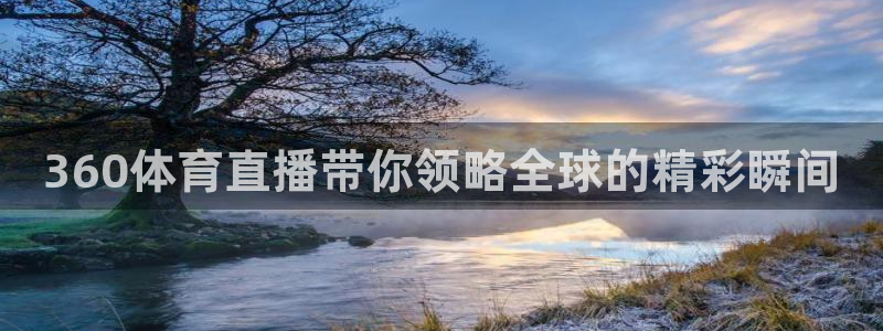 360体育直播带你领略全球的精彩瞬间