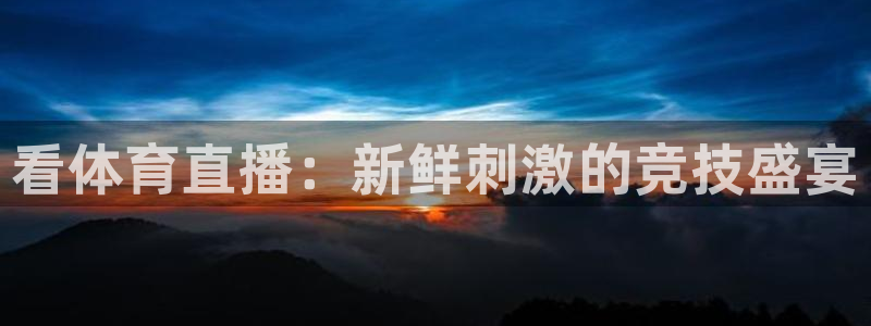 看体育直播：新鲜刺激的竞技盛宴